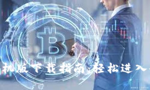 MetaMask手机版下载指南：轻松进入去中心化世界