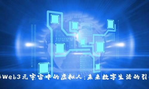 探秘Web3元宇宙中的虚拟人：未来数字生活的引领者