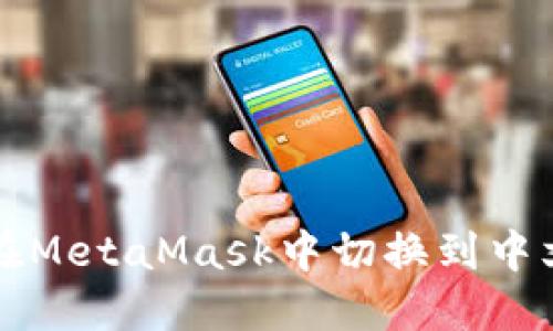 如何在MetaMask中切换到中文界面