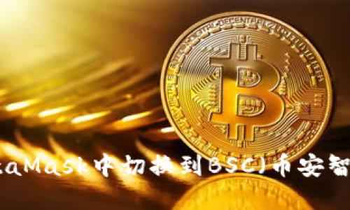 如何在MetaMask中切换到BSC（币安智能链）网络
