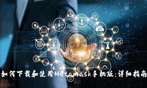 如何下载和使用Metamask手机版：详细指南
