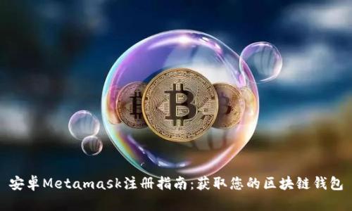 安卓Metamask注册指南：获取您的区块链钱包