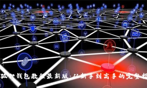 小狐狸钱包教程最新版：从新手到高手的完整指南