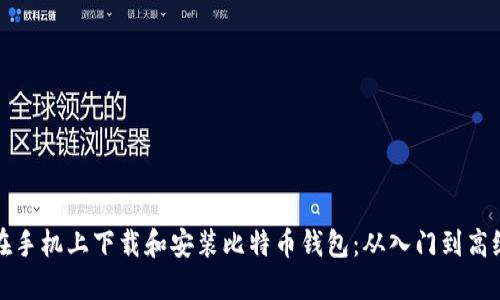 如何在手机上下载和安装比特币钱包：从入门到高级指南
