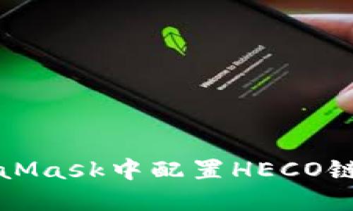 如何在MetaMask中配置HECO链的详细指南