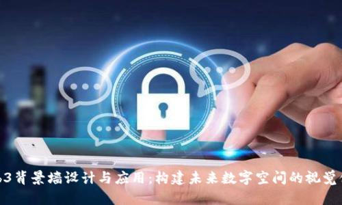 Web3背景墙设计与应用：构建未来数字空间的视觉体验