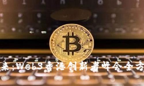 探索未来：Web3香港创新者峰会全方位解析