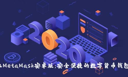  手机MetaMask安卓版：安全便捷的数字货币钱包选择
