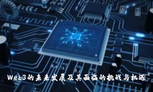 Web3的未来发展及其面临的挑战与机遇
