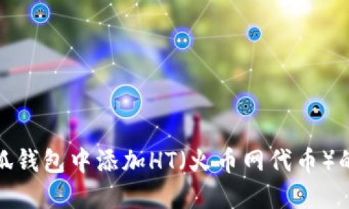 如何在小狐钱包中添加HT（火币网代币）的详细步骤