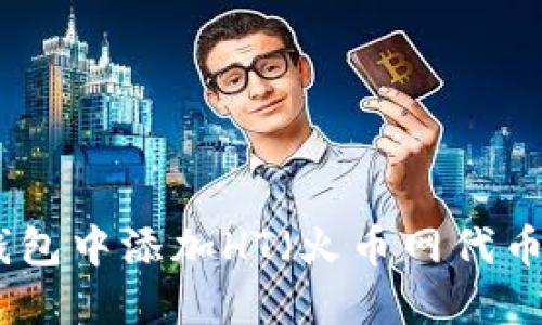 如何在小狐钱包中添加HT（火币网代币）的详细步骤
