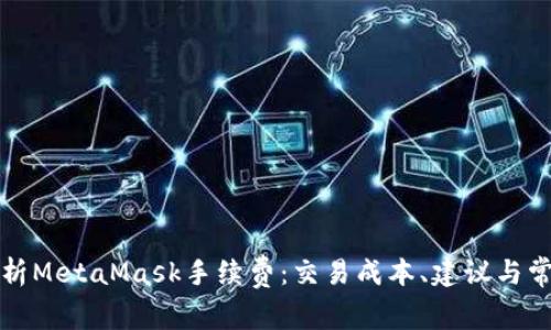 全面解析MetaMask手续费：交易成本、建议与常见问题