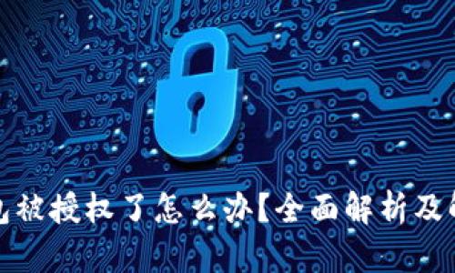 小狐钱包被授权了怎么办？全面解析及解决方案