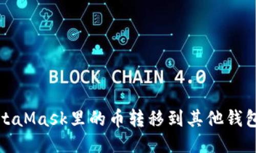 如何将MetaMask里的币转移到其他钱包或交易所