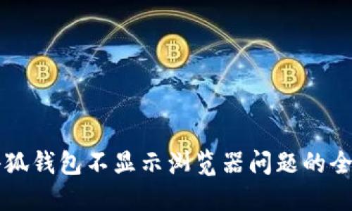 解决小狐钱包不显示浏览器问题的全面指南