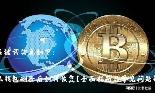 和关键词信息如下：


小狐钱包删除后如何恢复？全面指南与常见问题解析