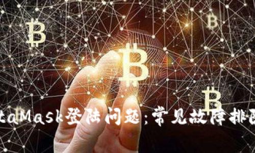 如何解决MetaMask登陆问题：常见故障排除与解决方案