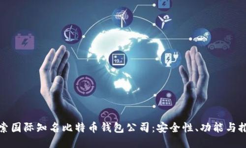 探索国际知名比特币钱包公司：安全性、功能与推荐