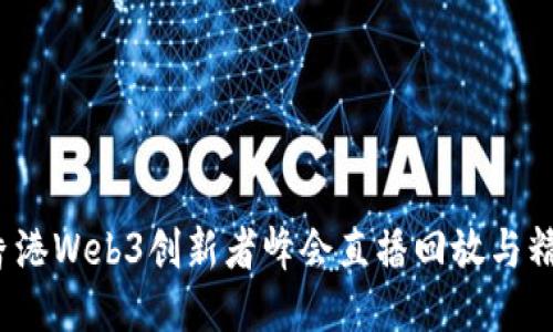 2023香港Web3创新者峰会直播回放与精彩瞬间