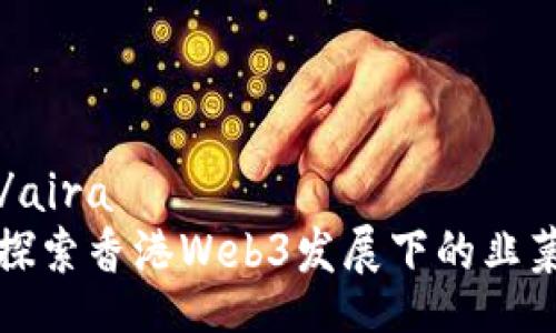 aira/aira  
全面探索香港Web3发展下的韭菜现象