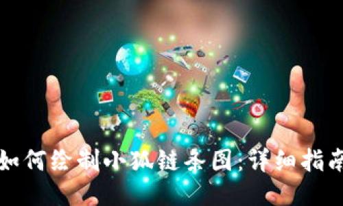 如何绘制小狐链条图：详细指南